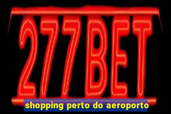 shopping perto do aeroporto